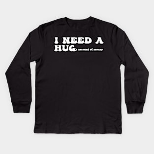 I need a huge amount of money - white text Kids Long Sleeve T-Shirt